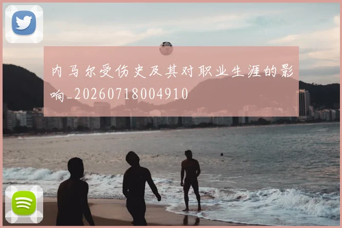 内马尔受伤史及其对职业生涯的影响_20260718004910