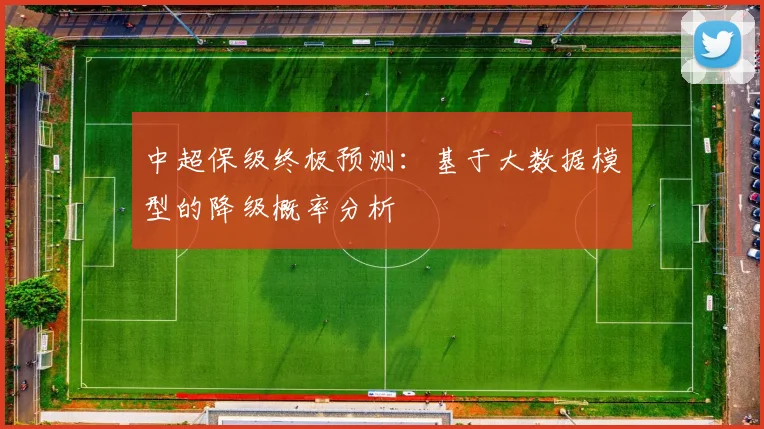 中超保级终极预测：基于大数据模型的降级概率分析