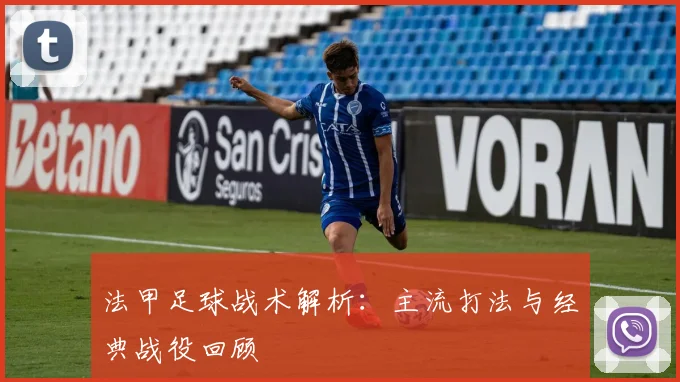 法甲足球战术解析：主流打法与经典战役回顾