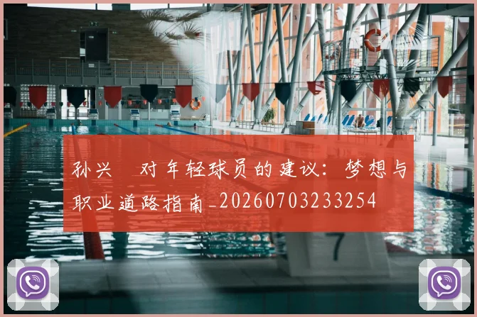 孙兴慜对年轻球员的建议：梦想与职业道路指南_20260703233254